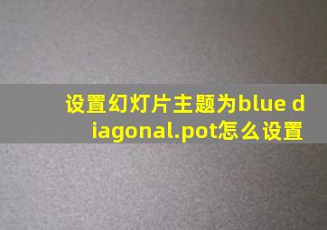 设置幻灯片主题为blue diagonal.pot怎么设置